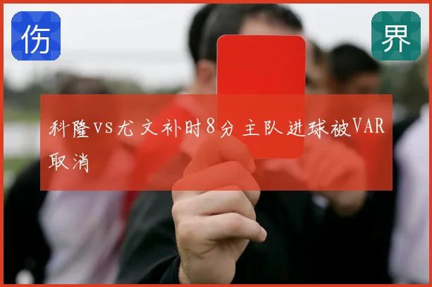 科隆vs尤文补时8分主队进球被VAR取消
